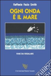 Ogni onda è il mare. Rime da regalare libro di Fazio Smith Raffaela