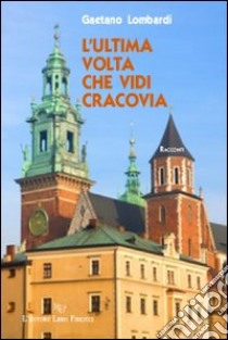 L'ultima volta che vidi Cracovia libro di Lombardi Gaetano