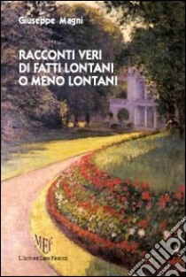 Racconti veri di fatti lontani o meno lontani libro di Magni Giuseppe