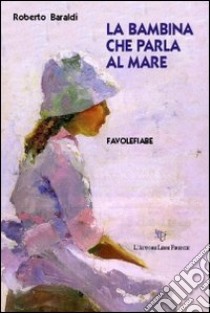 La bambina che parla al mare libro di Baraldi Roberto