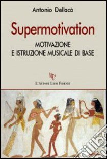 Supermotivation. Motivazione e istruzione musicale di base libro di Dellacà Antonio