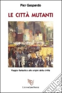 Le città mutanti libro di Gaspardo Pier