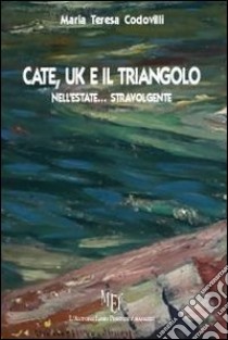 Cate, Uk e il triangolo nell'estate... stravolgente libro di Codovilli Maria Teresa