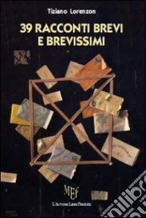 39 racconti brevi e brevissimi libro di Lorenzon Tiziano