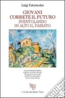 Giovani correte il futuro sventolando in alto il passato libro di Paternoster Luigi