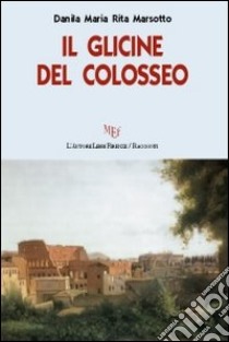 Il glicine del Colosseo libro di Marsotto Danila M.