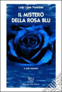 Il mistero della rosa blu libro di Ligas Puxeddu Luigi