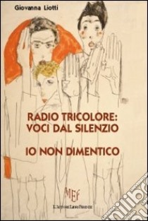 Radio tricolore: voci dal silenzio. Io non dimentico libro di Liotti Giovanna