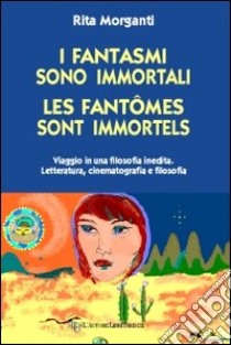 I fantasmi sono immortali-Les fantômes sont immorteles. Ediz. italiana libro di MOrganti Rita