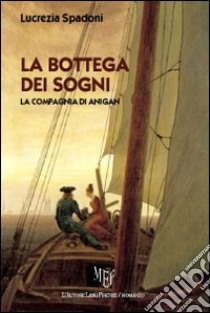 La bottega dei sogni. La compagnia di Anigan libro di Spadoni Lucrezia