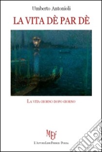 La vita dè per dè. La vita giorno dopo giorno libro di Antonioli Umberto