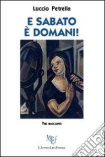 E sabato è domani! libro di Petrella Luccio