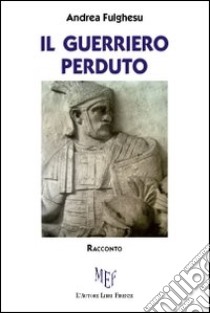 Il guerriero perduto libro di Fulghesu Andrea