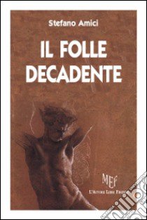 Il folle decadente libro di Amici Stefano