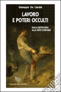 Lavoro e poteri occulti. Dalla mitologia alla new economy libro di De Candia Giuseppe