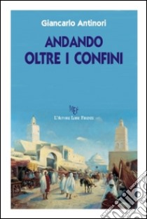 Andando oltre i confini libro di Antinori Giancarlo