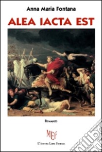 Alea iacta est. Il dado è tratto libro di Fontana Anna M.