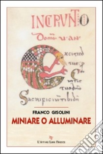 Miniare o alluminare libro di Gisolini Franco