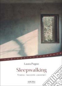 Sleepwalking. Tredici racconti visionari libro di Pugno Laura