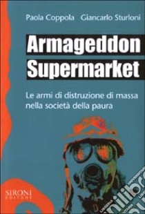 Armageddon supermarket. Le armi di distruzione di massa nella società della paura libro di Coppola Paola; Sturloni Giancarlo