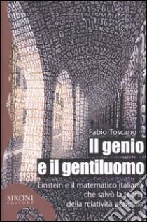 Il genio e il gentiluomo. Einstein e il matematico italiano che salvò la teoria della relatività generale libro di Toscano Fabio