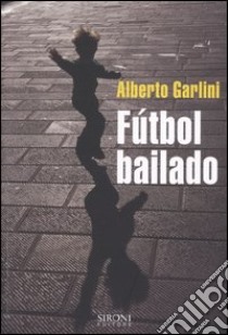 Fútbol bailado libro di Garlini Alberto