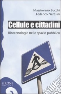 Cellule e cittadini. Biotecnologie nello spazio pubblico libro di Bucchi M. (cur.); Neresini F. (cur.)