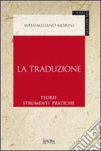 La traduzione. Teorie, strumenti, pratiche libro di Morini Massimiliano