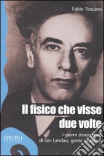 Il fisico che visse due volte. I giorni straordinari di Lev Landau, genio sovietico libro di Toscano Fabio