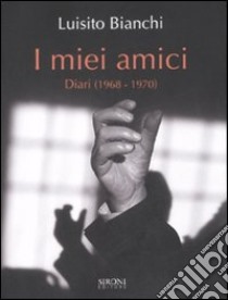 I miei amici. Diari (1968-1970) libro di Bianchi Luisito