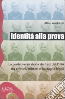 Identità alla prova. La controversa storia del test del DNA tra crimini, misteri e battaglie legali libro di Andreoli Alice