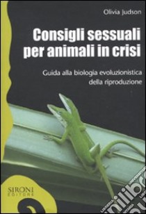 Consigli sessuali per animali in crisi. Guida alla biologia evoluzionistica della riproduzione libro di Judson Olivia