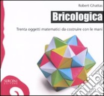 Bricologica. Trenta oggetti matematici da costruire con le mani. Ediz. illustrata libro di Ghattas Robert