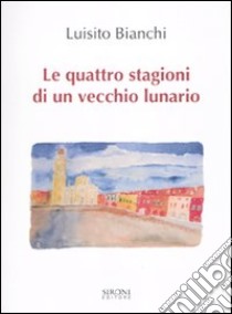 Le Quattro stagioni di un vecchio lunario libro di Bianchi Luisito