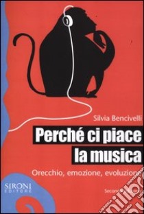 Perché ci piace la musica. Orecchio, emozione, evoluzione libro di Bencivelli Silvia