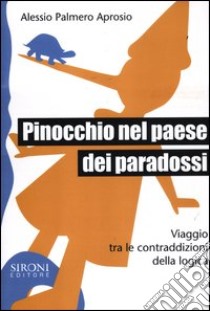 Pinocchio nel paese dei paradossi. Viaggio tra le contraddizioni della logica libro di Palmero Aprosio Alessio