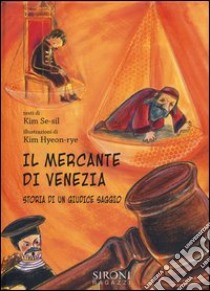 Il mercante di Venezia. Storia di un giudice saggio. Ediz. illustrata libro di Se-sil Kim; Hyeon-rye Kim; Rodino D. (cur.); Avella P. (cur.); Borgonovo P. (cur.)