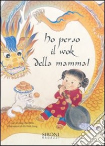 Ho perso il wok della mamma! Ediz. illustrata libro di Jung Hee Kim; Ah Noh Jung; Rodino D. (cur.); Caretta I. (cur.); Borgonovo P. (cur.)