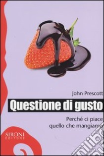 Questione di gusto. Perché ci piace quello che mangiamo libro di Prescott John