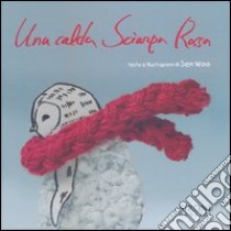 Una calda sciarpa rossa. Ediz. illustrata libro di Woo Sen; Caretta I. (cur.); Borgonovo P. (cur.)