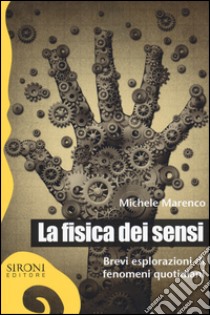 La fisica dei sensi. Brevi esplorazioni di fenomeni quotidiani libro di Marenco Michele