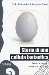 Storia di una cellula fantastica. Scienza, cultura e natura dell'uovo libro di Redi C. Alberto; Monti Manuela; Rodino D. (cur.); Avella P. (cur.)