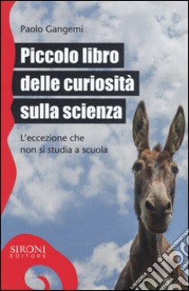 Piccolo libro delle curiosità sulla scienza. L'eccezione che non si studia a scuola libro di Gangemi Paolo