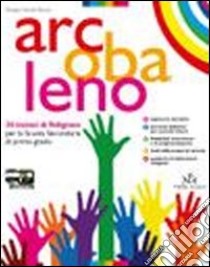 Arcobaleno. Volume unico. Vangeli. Atti degli Apostoli. Per la Scuola media. Con espansione online libro di Gruppo Scuola Nuova (cur.)