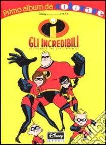 Gli Incredibili. Una «normale» famiglia di supereroi libro