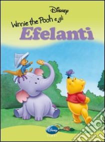 Winnie the Pooh e gli elefanti. Ediz. illustrata libro