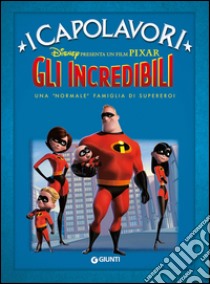 Gli Incredibili. Una «normale» famiglia di supereroi. Ediz. illustrata libro