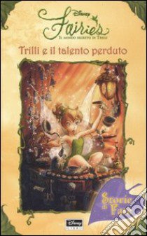 Trilli e il talento perduto. Fairies. Il mondo segreto di Trilli libro di Thorpe Kiki