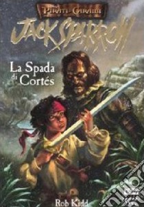 La spada di Cortés. Jack Sparrow libro di Kidd Rob