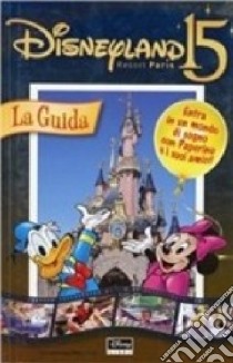 Disneyland Resort Paris 15. La guida. Ediz. illustrata libro